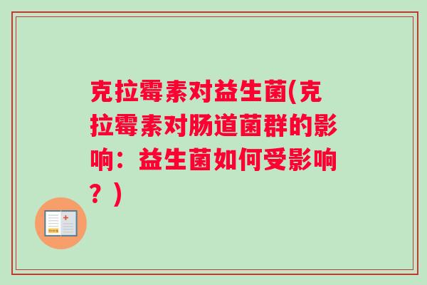 克拉霉素对益生菌(克拉霉素对肠道菌群的影响：益生菌如何受影响？)