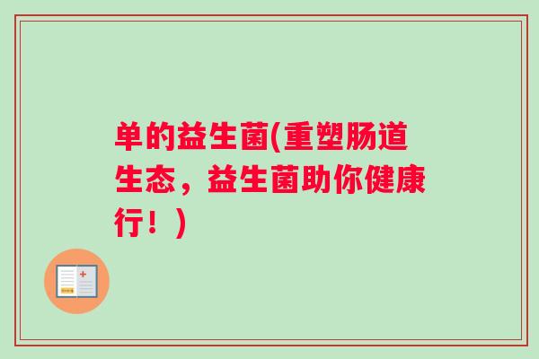单的益生菌(重塑肠道生态，益生菌助你健康行！)