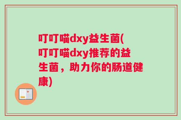 叮叮喵dxy益生菌(叮叮喵dxy推荐的益生菌，助力你的肠道健康)