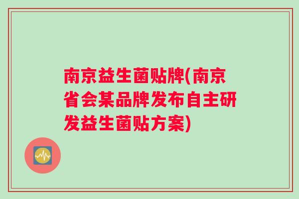 南京益生菌贴牌(南京省会某品牌发布自主研发益生菌贴方案)
