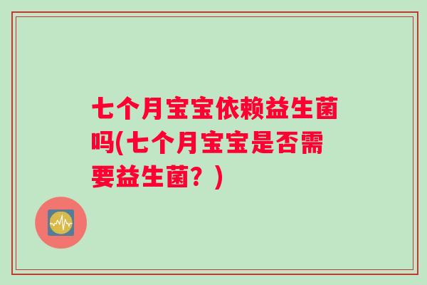 七个月宝宝依赖益生菌吗(七个月宝宝是否需要益生菌？)