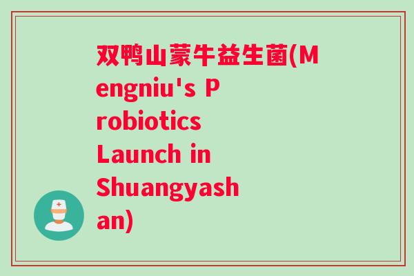 双鸭山蒙牛益生菌(Mengniu's Probiotics Launch in Shuangyashan)