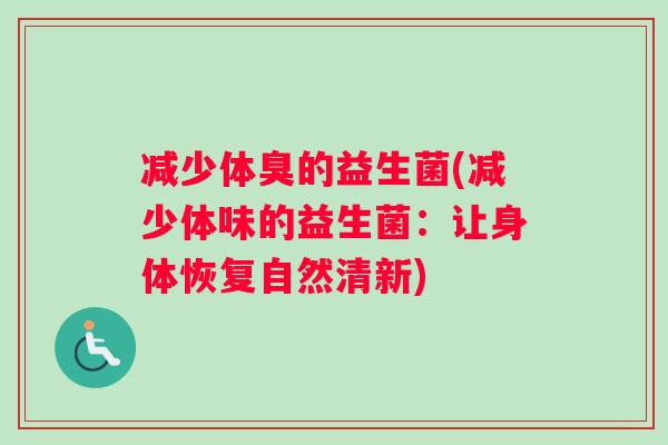 减少体臭的益生菌(减少体味的益生菌：让身体恢复自然清新)
