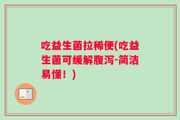 吃益生菌拉稀便(吃益生菌可缓解腹泻-简洁易懂！)
