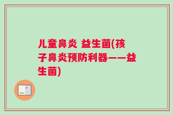 儿童鼻炎 益生菌(孩子鼻炎预防利器——益生菌)