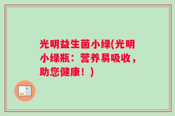 光明益生菌小绿(光明小绿瓶：营养易吸收，助您健康！)