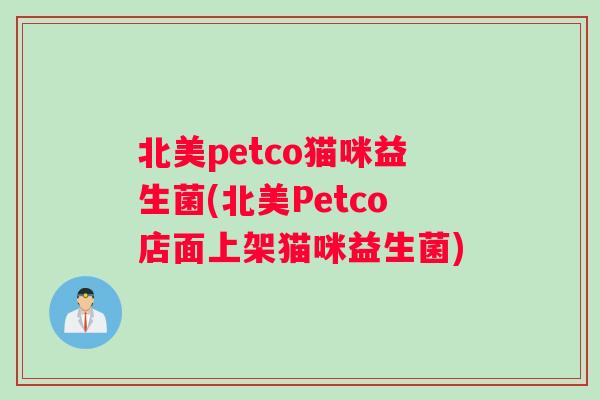北美petco猫咪益生菌(北美Petco店面上架猫咪益生菌)