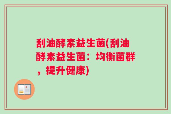 刮油酵素益生菌(刮油酵素益生菌：均衡菌群，提升健康)