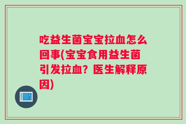 吃益生菌宝宝拉血怎么回事(宝宝食用益生菌引发拉血？医生解释原因)