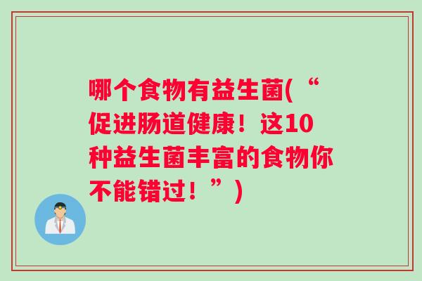 哪个食物有益生菌(“促进肠道健康！这10种益生菌丰富的食物你不能错过！”)