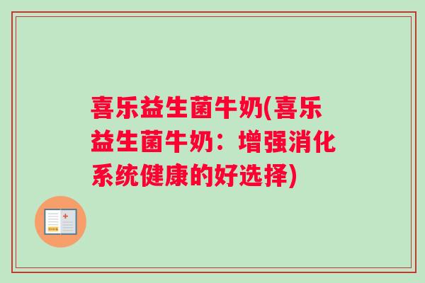 喜乐益生菌牛奶(喜乐益生菌牛奶：增强消化系统健康的好选择)