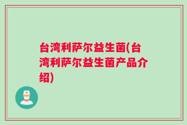 台湾利萨尔益生菌(台湾利萨尔益生菌产品介绍)