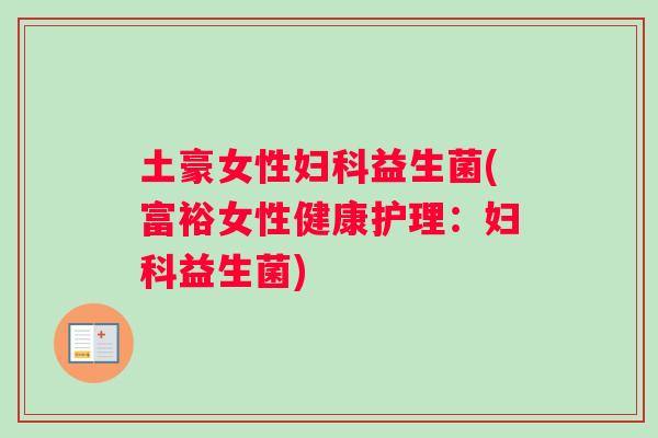 土豪女性妇科益生菌(富裕女性健康护理：妇科益生菌)