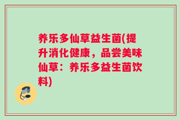养乐多仙草益生菌(提升消化健康，品尝美味仙草：养乐多益生菌饮料)