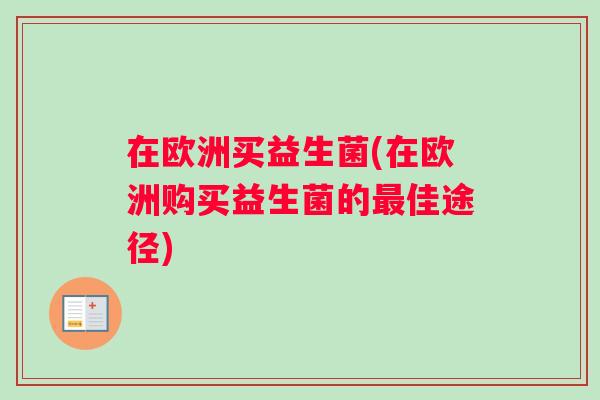 在欧洲买益生菌(在欧洲购买益生菌的最佳途径)