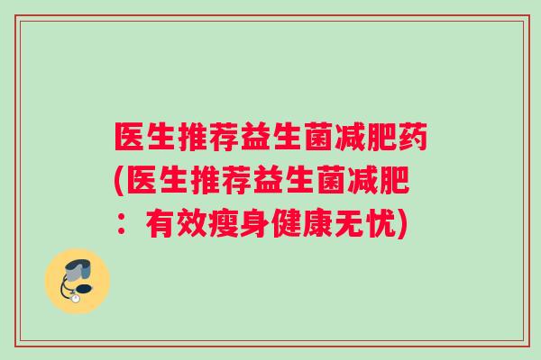 医生推荐益生菌减肥药(医生推荐益生菌减肥：有效瘦身健康无忧)
