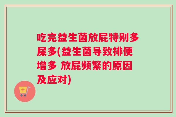 吃完益生菌放屁特别多屎多(益生菌导致排便增多 放屁频繁的原因及应对)