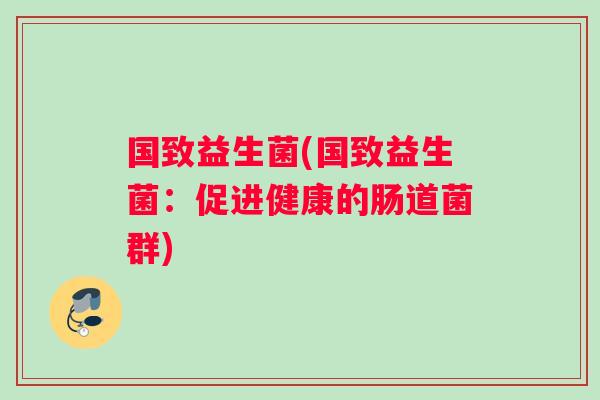 国致益生菌(国致益生菌：促进健康的肠道菌群)