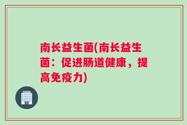 南长益生菌(南长益生菌：促进肠道健康，提高免疫力)
