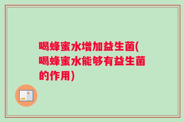 喝蜂蜜水增加益生菌(喝蜂蜜水能够有益生菌的作用)