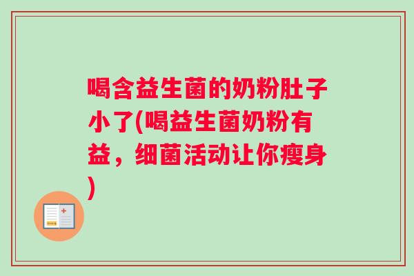 喝含益生菌的奶粉肚子小了(喝益生菌奶粉有益，细菌活动让你瘦身)