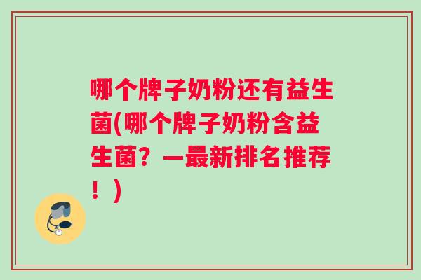 哪个牌子奶粉还有益生菌(哪个牌子奶粉含益生菌？—最新排名推荐！)