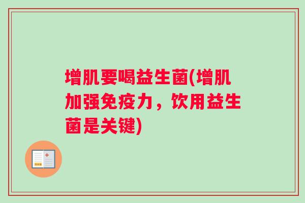 增肌要喝益生菌(增肌加强免疫力，饮用益生菌是关键)