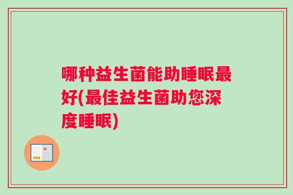 哪种益生菌能助睡眠最好(最佳益生菌助您深度睡眠)