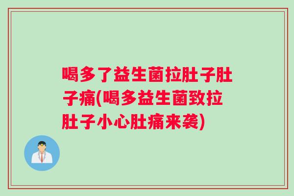 喝多了益生菌拉肚子肚子痛(喝多益生菌致拉肚子小心肚痛来袭)