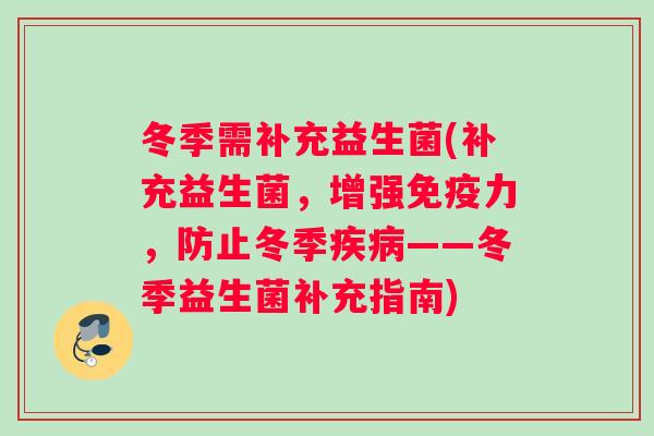 冬季需补充益生菌(补充益生菌，增强免疫力，防止冬季疾病——冬季益生菌补充指南)