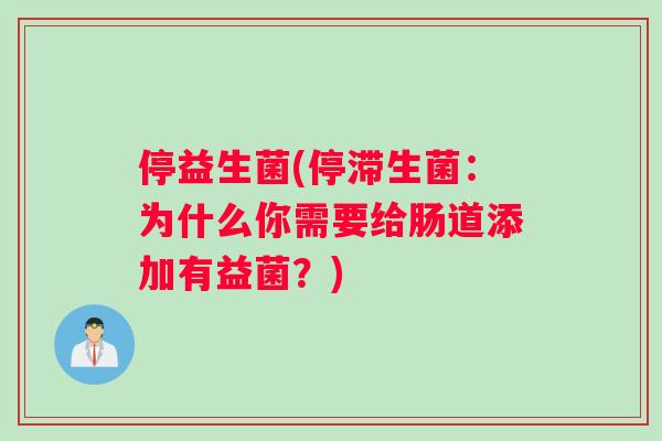 停益生菌(停滞生菌：为什么你需要给肠道添加有益菌？)