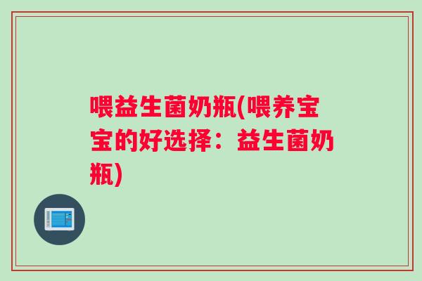 喂益生菌奶瓶(喂养宝宝的好选择：益生菌奶瓶)
