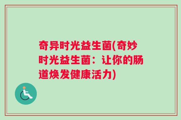 奇异时光益生菌(奇妙时光益生菌：让你的肠道焕发健康活力)