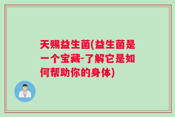 天赐益生菌(益生菌是一个宝藏-了解它是如何帮助你的身体)