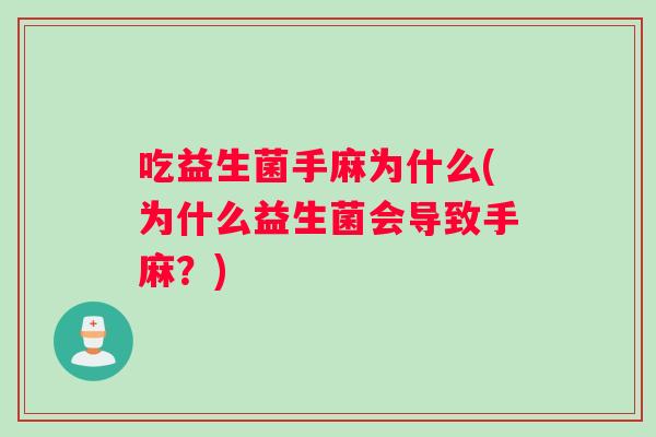 吃益生菌手麻为什么(为什么益生菌会导致手麻？)
