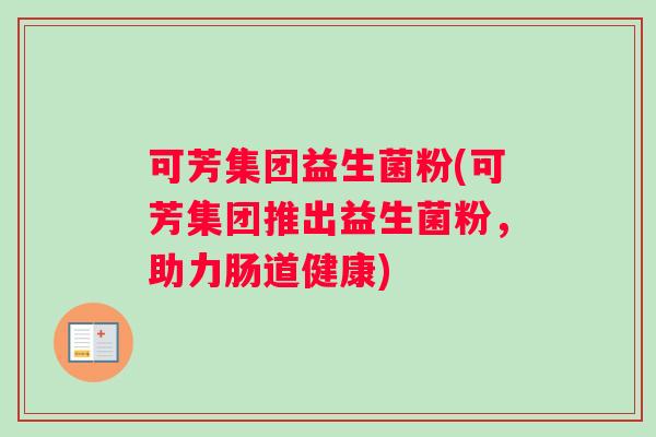 可芳集团益生菌粉(可芳集团推出益生菌粉，助力肠道健康)