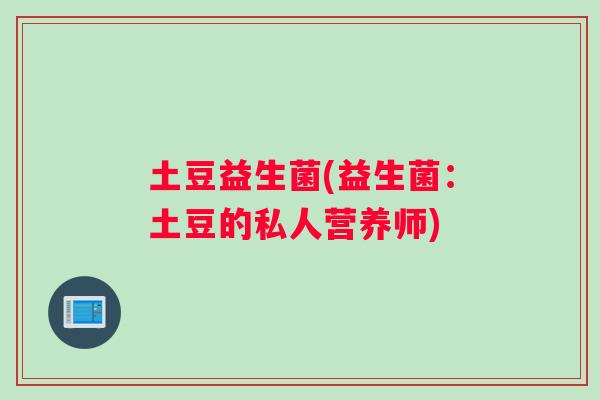 土豆益生菌(益生菌：土豆的私人营养师)