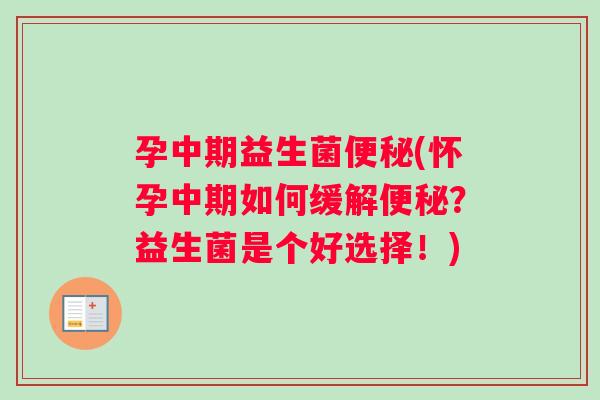 孕中期益生菌便秘(怀孕中期如何缓解便秘？益生菌是个好选择！)