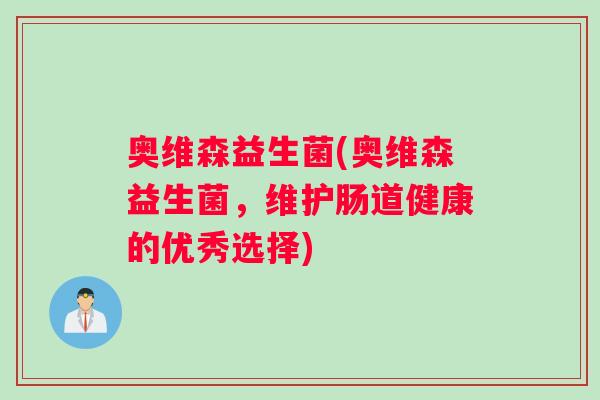 奥维森益生菌(奥维森益生菌，维护肠道健康的优秀选择)
