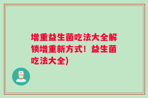 增重益生菌吃法大全解锁增重新方式！益生菌吃法大全)