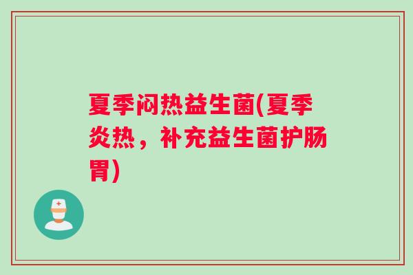 夏季闷热益生菌(夏季炎热，补充益生菌护肠胃)