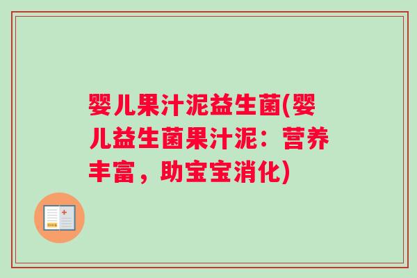 婴儿果汁泥益生菌(婴儿益生菌果汁泥：营养丰富，助宝宝消化)