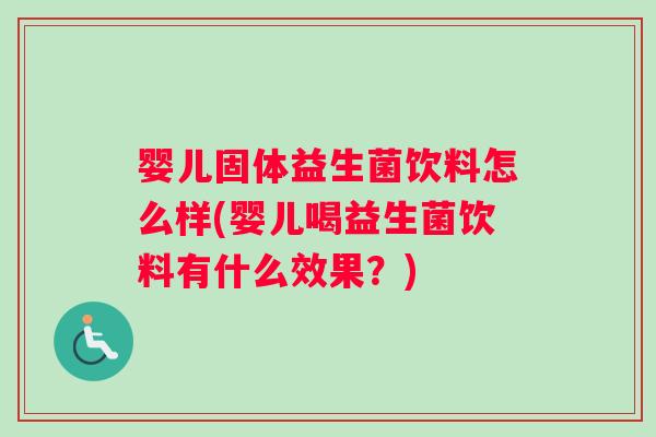 婴儿固体益生菌饮料怎么样(婴儿喝益生菌饮料有什么效果？)