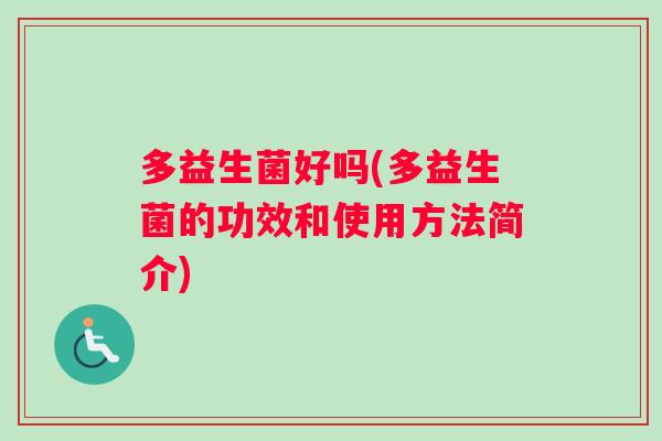 多益生菌好吗(多益生菌的功效和使用方法简介)