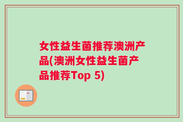 女性益生菌推荐澳洲产品(澳洲女性益生菌产品推荐Top 5)