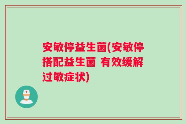 安敏停益生菌(安敏停搭配益生菌 有效缓解过敏症状)