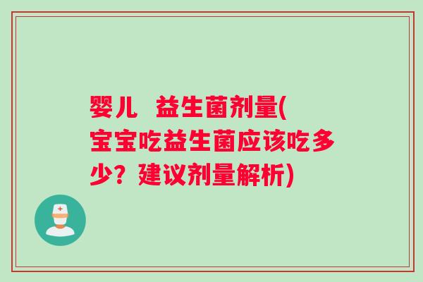 婴儿  益生菌剂量(宝宝吃益生菌应该吃多少？建议剂量解析)