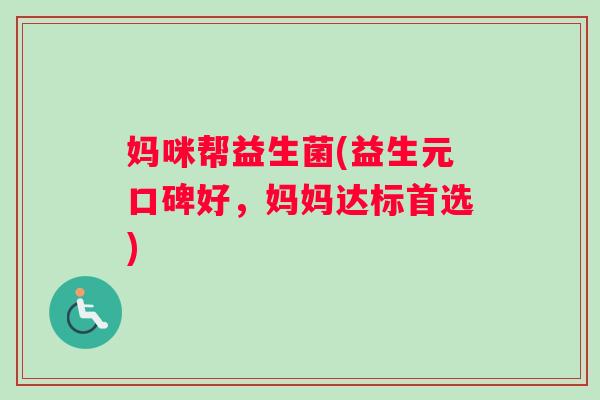 妈咪帮益生菌(益生元口碑好，妈妈达标首选)