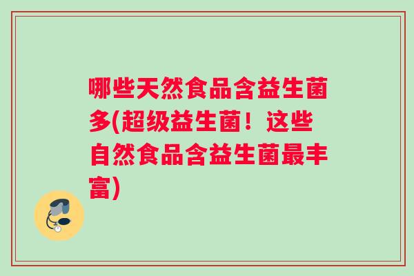 哪些天然食品含益生菌多(超级益生菌！这些自然食品含益生菌最丰富)