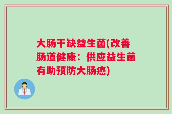 大肠干缺益生菌(改善肠道健康：供应益生菌有助预防大肠癌)